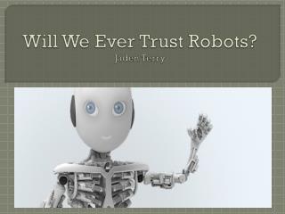 Will We Ever Trust Robots? Jaden Terry
