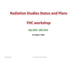 Radiation Studies Status and Plans FHC workshop