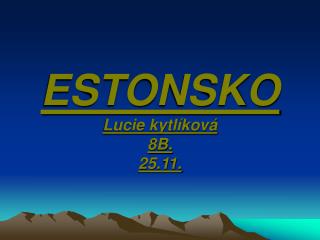 ESTONSKO Lucie kytlíková 8B. 25.11.