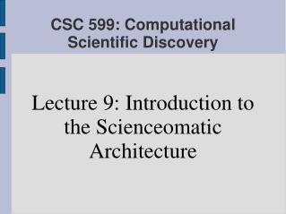 CSC 599: Computational Scientific Discovery