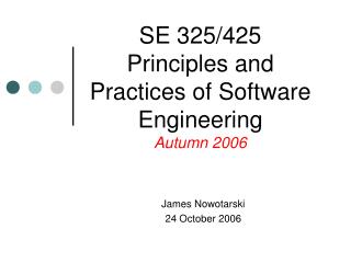 SE 325/425 Principles and Practices of Software Engineering Autumn 2006