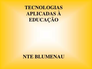 TECNOLOGIAS APLICADAS À EDUCAÇÃO NTE BLUMENAU