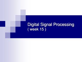 Digital Signal Processing ( week 15 )