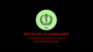 DISCIPLINA DE SEMIOLOGIA UNIVERSIDADE DE MOGI DAS CRUZES FACULDADE DE MEDICINA