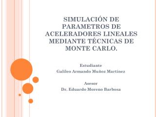 SIMULACIÓN DE PARAMETROS DE ACELERADORES LINEALES MEDIANTE TÉCNICAS DE MONTE CARLO.