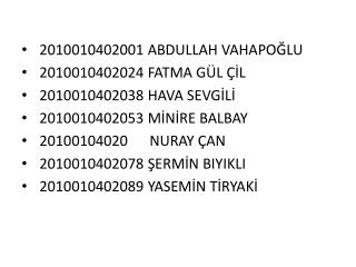 2010010402001 ABDULLAH VAHAPOĞLU 2010010402024 FATMA GÜL ÇİL 2010010402038 HAVA SEVGİLİ