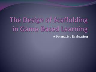 The Design of Scaffolding in Game-Based Learning