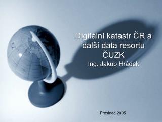 Digitální katastr ČR a další data resortu ČUZK Ing. Jakub Hrádek