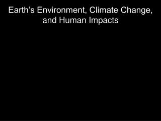 Earth’s Environment, Climate Change, and Human Impacts