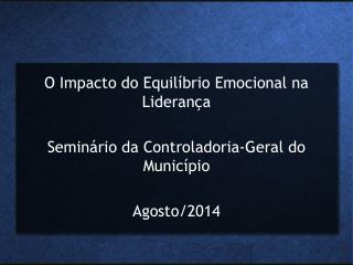 O Impacto do Equilíbrio Emocional na Liderança Seminário da Controladoria-Geral do Município