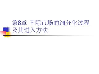 第 8 章 国际市场的细分化过程及其进入方法