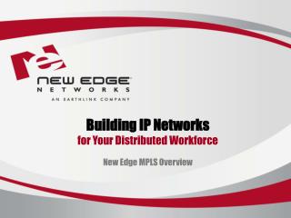 Building IP Networks for Your Distributed Workforce New Edge MPLS Overview