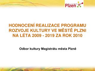 HODNOCENÍ REALIZACE PROGRAMU ROZVOJE KULTURY VE MĚSTĚ PLZNI NA LÉTA 2009 - 2019 ZA ROK 2010