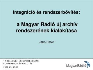 Integráció és rendszerbővítés: a Magyar Rádió új archív rendszerének kialakítása