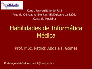 Habilidades de Informática Médica Prof. MSc. Patrick Abdala F. Gomes