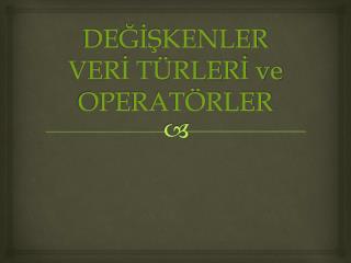 DEĞİŞKENLER VERİ TÜRLERİ ve OPERATÖRLER