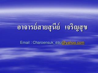 อาจารย์สายสุนีย์ เจริญสุข Email : Charoensuk_eau @yahoo