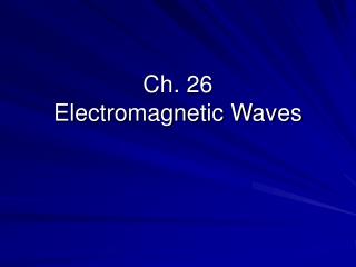 Ch. 26 Electromagnetic Waves