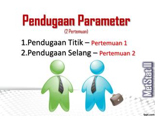 Pendugaan Parameter (2 Pertemuan )