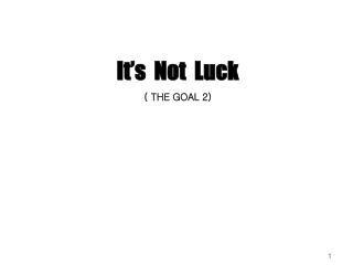 It’s Not Luck ( THE GOAL 2)