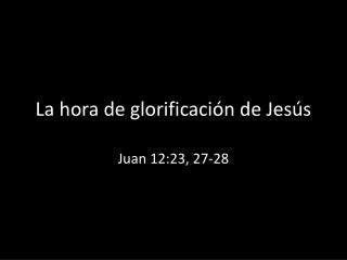 La hora de glorificación de Jesús