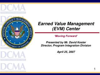 Earned Value Management (EVM) Center ‘Moving Forward’ Presented by Mr. David Kester