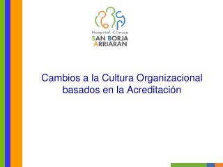 Cambios a la Cultura Organizacional basados en la Acreditación