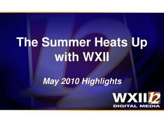 The Summer Heats Up with WXII May 2010 Highlights