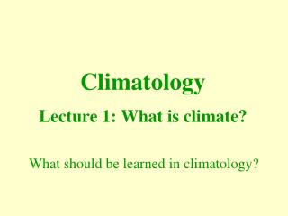 Climatology Lecture 1: What is climate?