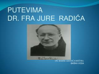 PUTEVIMA DR. FRA 	JURE	 RADIĆA