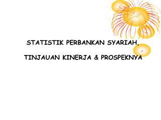 STATISTIK PERBANKAN SYARIAH, TINJAUAN KINERJA &amp; PROSPEKNYA