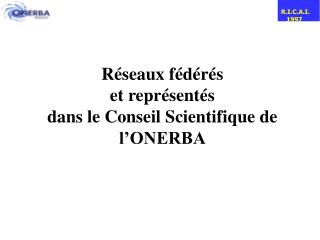 Réseaux fédérés et représentés dans le Conseil Scientifique de l’ONERBA