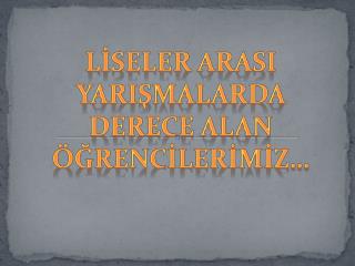 LİSELER ARASI YARIŞMALARDA DERECE ALAN ÖĞRENCİLERİMİZ…