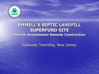 EMMELL’S SEPTIC LANDFILL SUPERFUND SITE Interim Groundwater Remedy Construction