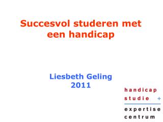Succesvol studeren met een handicap Liesbeth Geling 2011