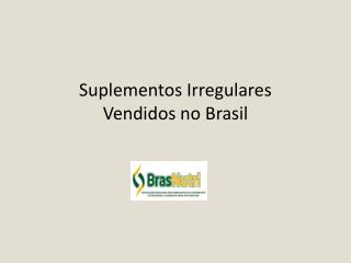 Suplementos Irregulares Vendidos no Brasil