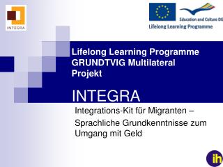 Lifelong Learning Programme GRUNDTVIG Multilateral Projekt INTEGRA