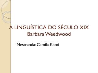 A LINGUÍSTICA DO SÉCULO XIX Barbara Weedwood