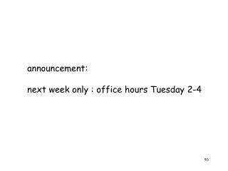 announcement: next week only : office hours Tuesday 2-4