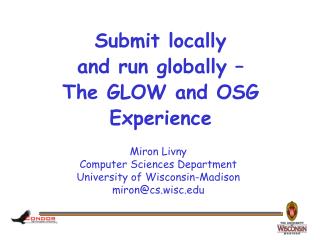 Submit locally and run globally – The GLOW and OSG Experience