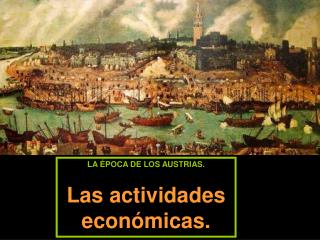 LA ÉPOCA DE LOS AUSTRIAS. Las actividades económicas.