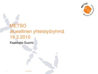 METSO alueellinen yhteistyöryhmä 18.2.2010
