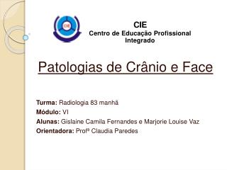 Patologias de Crânio e Face Turma: Radiologia 83 manhã Módulo: VI