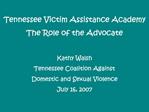 Tennessee Victim Assistance Academy The Role of the Advocate Kathy Walsh Tennessee Coalition Against Domestic and Sexua