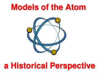 Models of the Atom a Historical Perspective