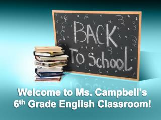 Welcome to Ms. Campbell’s 6 th Grade English Classroom!