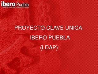PROYECTO CLAVE UNICA: IBERO PUEBLA (LDAP)