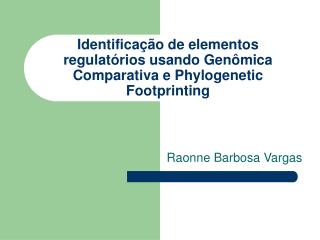 Identificação de elementos regulatórios usando Genômica Comparativa e Phylogenetic Footprinting
