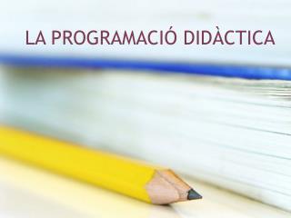 LA PROGRAMACIÓ DIDÀCTICA