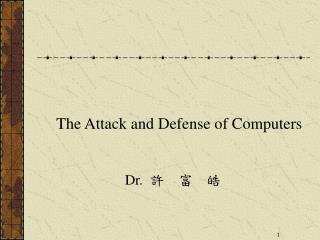 The Attack and Defense of Computers Dr. 許 富 皓